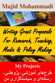 Title: Writing Grant Proposals for Research, Teaching, Media, and Policy Making: My projects, Author: Majid Mohammadi