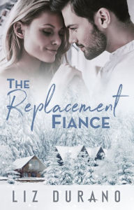 Title: The Replacement Fiancé: A Friends to Lovers Holiday Romance, Author: Liz Durano
