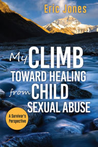 Title: My Climb Toward Healing from Child Sexual Abuse, Author: Eric Jones