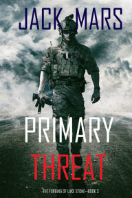 Title: Primary Threat: The Forging of Luke StoneBook #3 (an Action Thriller), Author: Jack Mars
