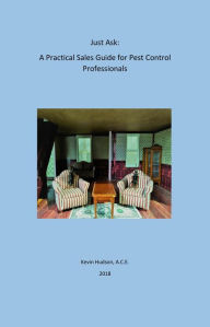 Title: Just Ask: A Practical Sales Guide for Pest Control Professionals, Author: Kevin Hudson