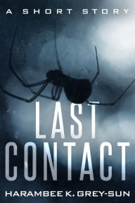 Title: Last Contact: A Short Story, Author: Harambee K. Grey-Sun