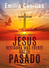 Title: Jesus restaura mas fuerte que tu pasado, Author: Emilia Casillas