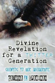 Title: Divine Revelation for a Twitter Generation, Author: Catrina J Sparkman