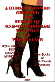 Title: A Husband Shamed - Groomed for Servitude - One-Way-Marriage - Free-Man to White-Slave, Author: Nirupa Devi