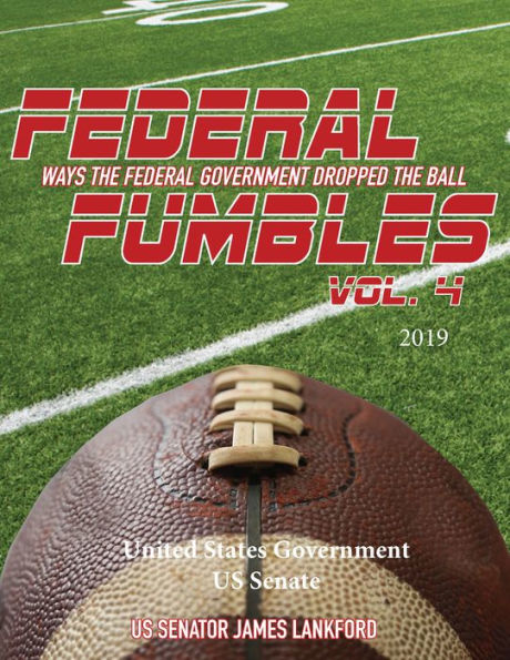 Federal Fumbles: Ways the Federal Government Dropped the Ball Vol. 4 Senator James Lankford 2019