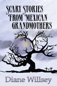 Title: Scary Stories From Mexican Grandmothers, Author: Diane Willsey