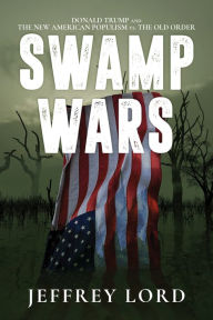 Title: Swamp Wars: Donald Trump and the New American Populism vs. The Old Order, Author: Jeffrey Lord