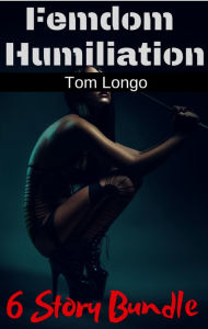 Title: Femdom Humiliation 6 Story Bundle, Author: Tom Longo