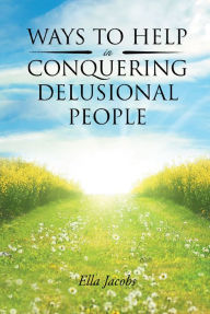 Title: Ways to Help in Conquering Delusional People, Author: Ella Jacobs