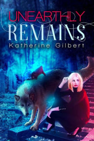 Title: Unearthly Remains, Author: Katherine Gilbert