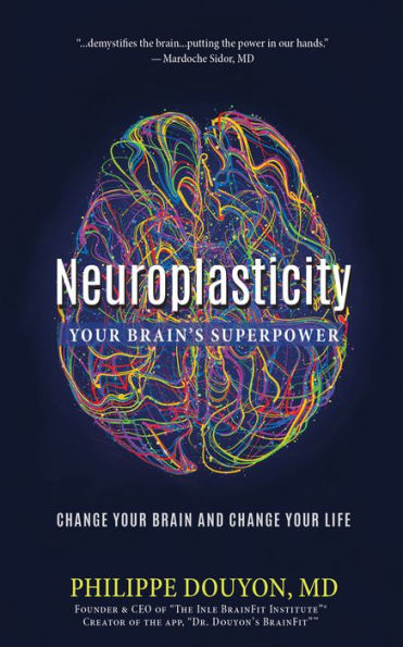 Neuroplasticity: Your Brain's Superpower by Philippe Douyon MD | eBook ...