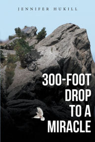 Title: 300-Foot Drop to a Miracle, Author: Jennifer Hukill