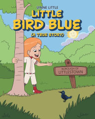 Title: Little Bird Blue: (A True Story), Author: Lynne Little