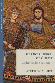 Title: The One Church of Christ: Understanding Vatican II, Author: Stephen A. Hipp