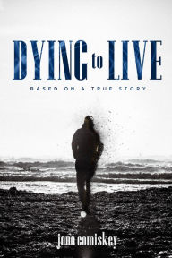 Title: Dying to Live: Based on a True Story, Author: Jono Comiskey