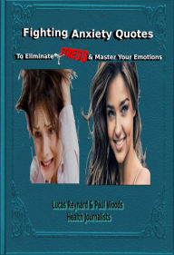 Title: Fighting Anxiety Quotes To Eliminate Stress and Master Your Emotions, Author: Paul Woods