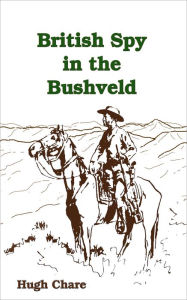 Title: British Spy in the Bushveld, Author: Hugh Chare