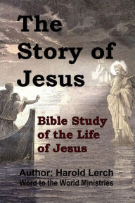 Title: The Story of Jesus: Study guide with commentary, Author: Harold Lerch