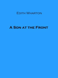 Title: A Son at the Front, Author: Edith Wharton