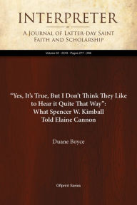 Title: Yes, Its True, But IDont Think They Like to Hear it Quite That Way: What Spencer W. Kimball Told Elaine Cannon, Author: Duane Boyce