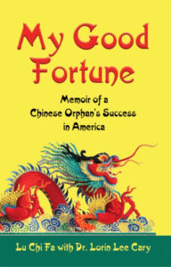 Title: My Good Fortune: Memoir of A Chinese Orphan's Success in America, Author: Dr. Lorin Lee Cary