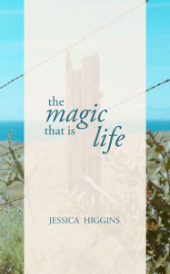 Title: The Magic That is Life, Author: Jessica Higgins