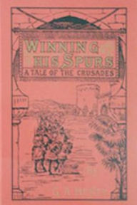 Title: Winning His Spurs, Author: G. A. Henty