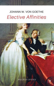 Title: Elective Affinities, Author: Johann Wolfgang Von Goethe