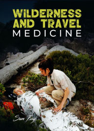 Title: Wilderness and Travel Medicine: A Complete Wilderness Medicine and Travel Medicine Handbook, Author: Sam Fury