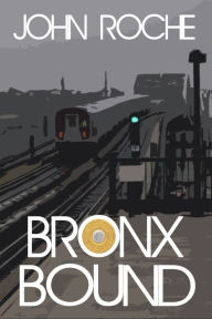 Title: Bronx Bound, Author: John  Roche