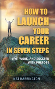 Title: How to Launch Your Career in Seven Steps - Live, Work, and Succeed with Purpose, Author: Nat Harrington