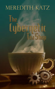 Title: The Cybernetic Tea Shop, Author: Meredith Katz