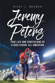 Title: Jeremy Peters: True Lies and Confessions of a High School All-American, Author: Ricky L. Brewer