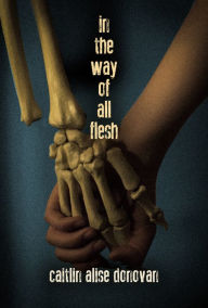 Title: In the Way of All Flesh, Author: Cailtin Alise Donovan