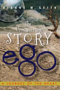 Title: The Unwavering Story of Ego, Author: DiAnne M. Seith