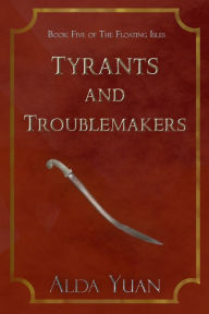 Title: Tyrants and Troublemakers, Author: Alda Yuan