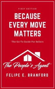 Title: Because Every Move Matters (Sellers Edition): The Go-To Guide For Sellers, Author: Felipe Branford