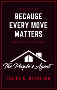 Title: Because Every Move Matters (Buyers Edition): The Go-To Guide For Buyers, Author: Felipe Branford