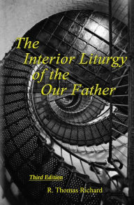 Title: The Interior Liturgy of the Our Father, Author: R. Thomas Richard