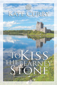 Title: To Kiss the Blarney Stone, Author: Kate Curry