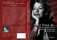 Title: Don't Think. Be. 20 Actors Talk About Training, Technique and Process, Author: Carole Zucker