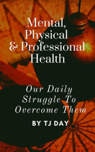 Title: Mental, Physical & Professional Health, Author: Tj Day