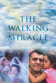 Title: THE WALKING MIRACLE, Author: Luis Gonzalez Jr