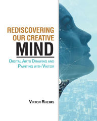Title: Rediscovering our Creative Mind: Digital Arts Drawing and Painting with Viktor, Author: Viktor Rheims