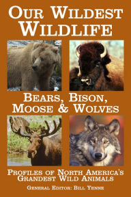 Title: Our Wildest Wildlife: Bears, Bison, Moose & Wolves, Author: Bill Yenne