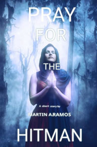 Title: Pray for the Hitman, Author: Martin A. Ramos