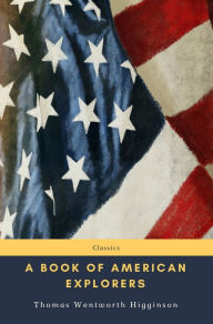 Title: A Book of American Explorers, Author: Thomas Wentworth Higginson