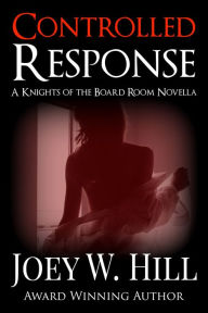 Title: Controlled Response: A Knights of the Board Room Standalone, Author: Joey W. Hill