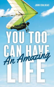 Title: You Too Can Have An Amazing Life, Author: John Chalkias